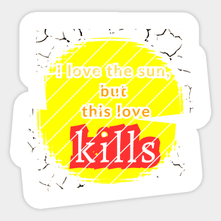 I love the sun, but this love kills, a murderous drought Sticker